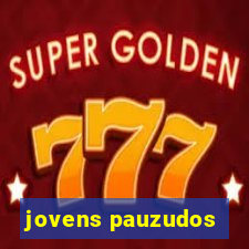 jovens pauzudos